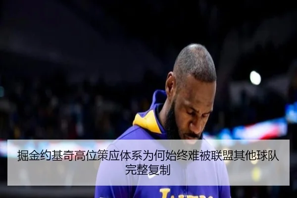 掘金约基奇高位策应体系为何始终难被联盟其他球队完整复制