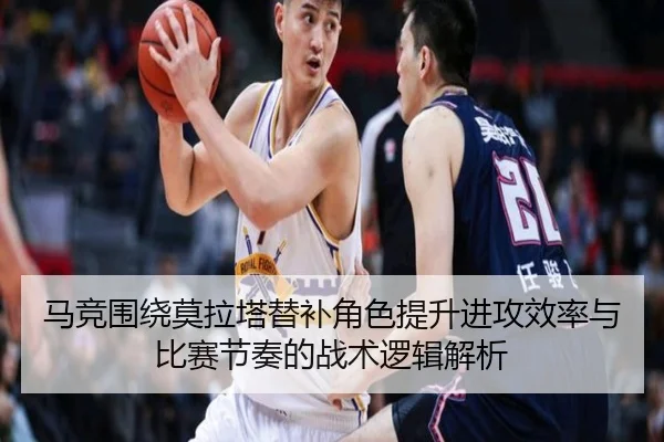 马竞围绕莫拉塔替补角色提升进攻效率与比赛节奏的战术逻辑解析